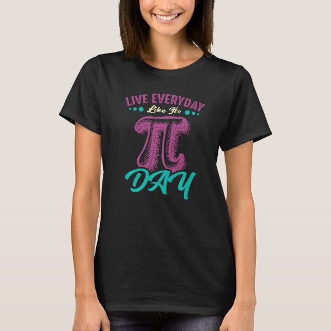 Happy Pi Day Live Everyday Funny 3 14 Science Math T-Shirt (Front)