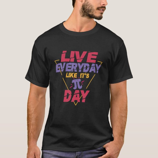 Happy Pi Day Live Everyday Funny 3.14 Science Math T-Shirt (Front)