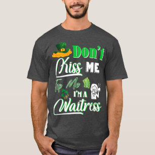 Happy Saint Patrick Day Dont Kiss Me Tip Me Im A T-Shirt