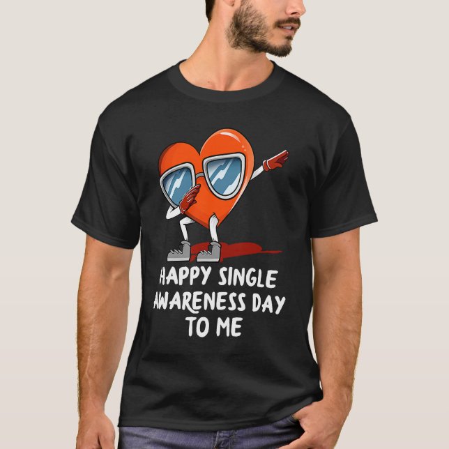 Happy Single Awareness Day to Me  Valentines Day H T-Shirt (Front)