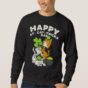 Happy St Cat Tricks Day Cats Saint Paddys St Patri Sweatshirt