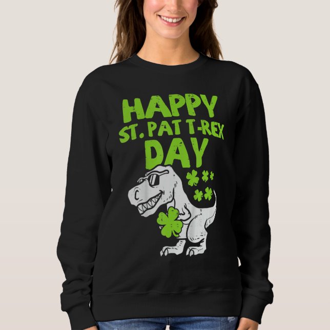 Happy St Pat Rex Dinosaur Saint Patrick S Day For  Sweatshirt (Front)
