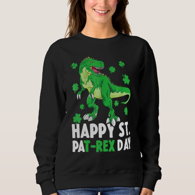 Happy St Pat Rex Dinosaur Saint Patrick S Day For  Sweatshirt (Front)