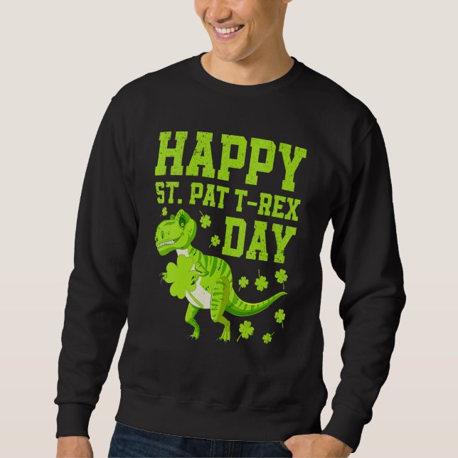 Happy St Pat Trex Day Dino St Patricks Day Dinosau Sweatshirt (Front)