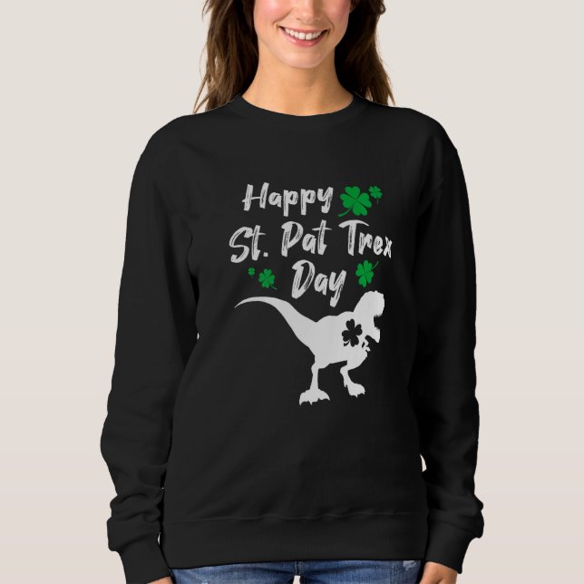 Happy St Pat Trex Day Dinosaur St Patrick's Day Sweatshirt (Front)