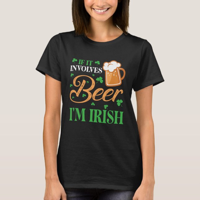 Happy St Patrick Day Drinker If It Involves Beer I T-Shirt (Front)