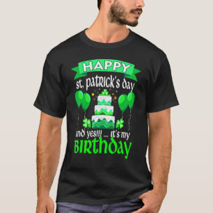 Happy St Patrick S Day And Yes It S My Birthday T T-Shirt