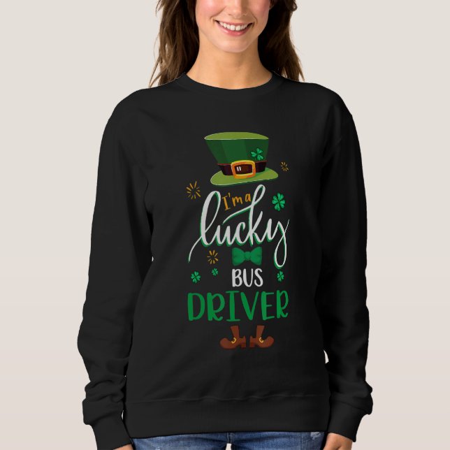 Happy St Patrick S Day Leprechaun I M A Lucky Bus  Sweatshirt (Front)