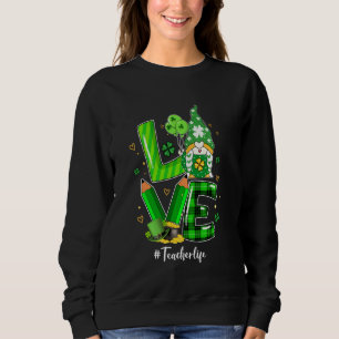 Happy St Patrick S Day Love Teacher Life Gnome Sha Sweatshirt