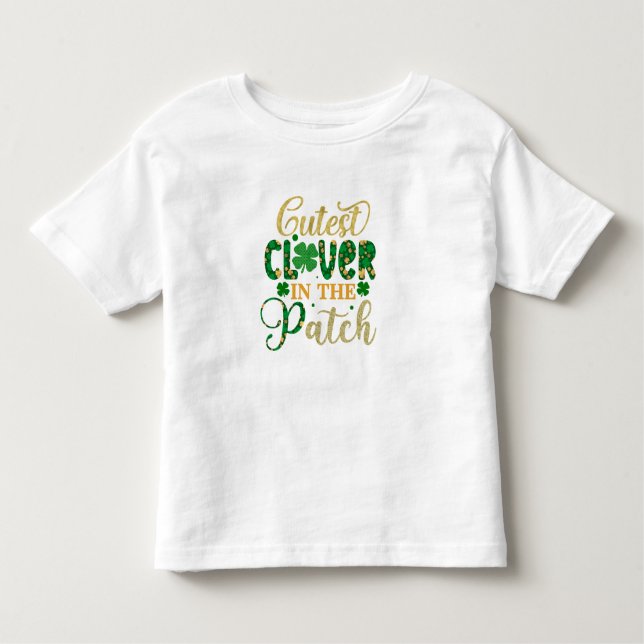 Happy St. Patrick's Cutest Clover In the Patch Toddler T-Shirt (Front)
