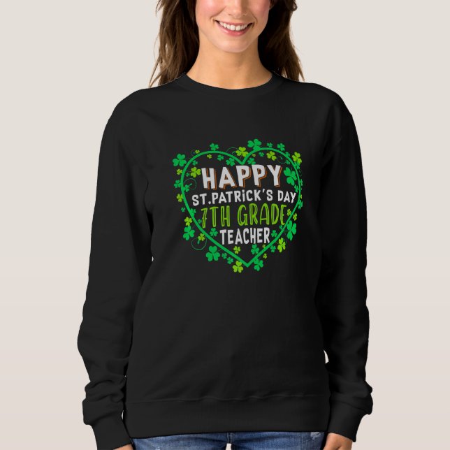 Happy St Patrick's Day 7th Grade Teacher Irish Sha Sweatshirt (Front)