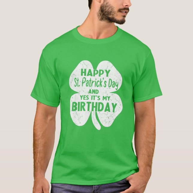 Happy St Patricks Day Its My Birthday Born Irish B T-Shirt (Front)