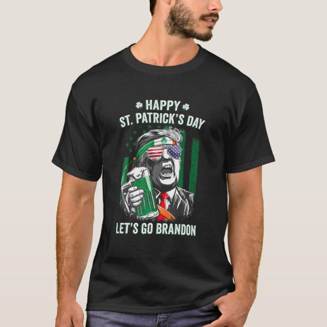 Happy St Patricks Day Let's Go Brandon Trump Beer T-Shirt (Front)