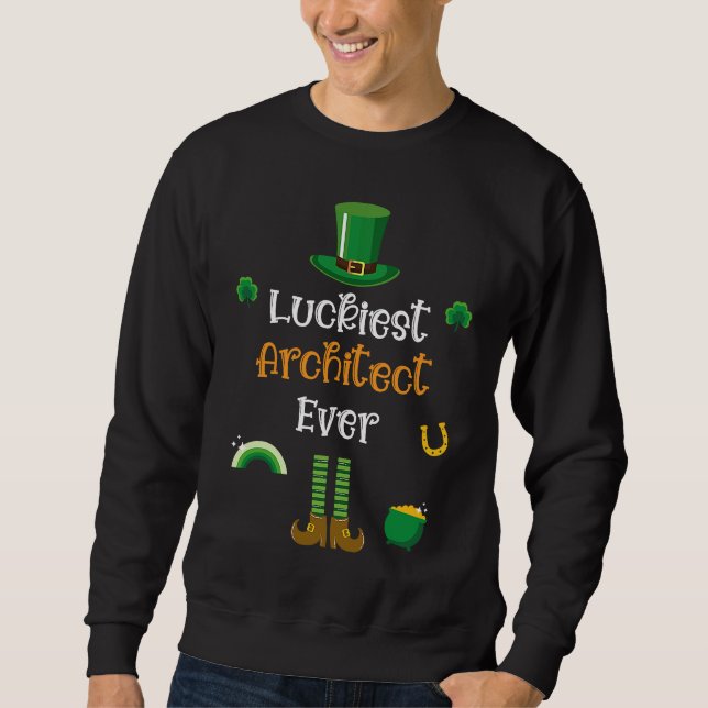 Happy St Patricks Day Luckiest Architect Ever Sweatshirt (Front)