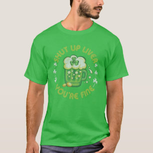 Happy St Saint Patrick's Day Shut Up Liver You're T-Shirt
