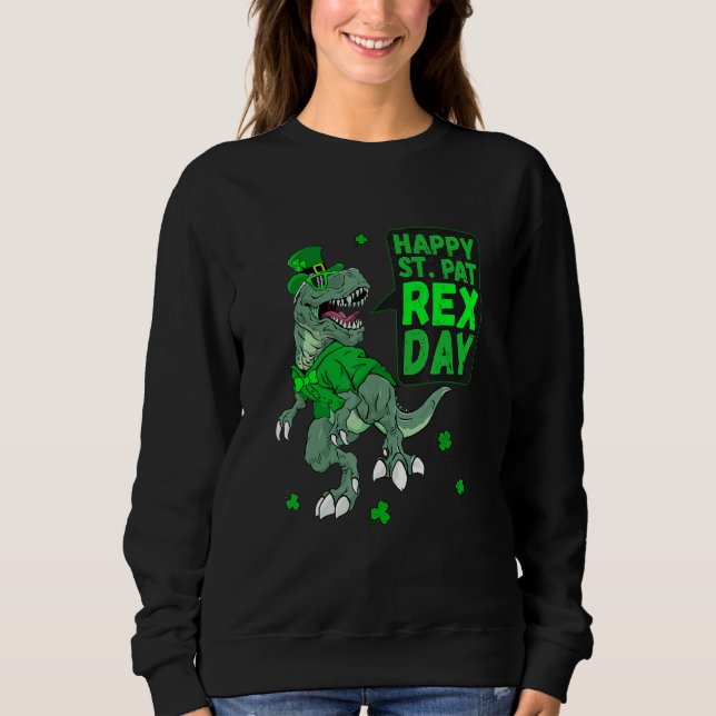 Happy St Saint Patricks Pat Rex Day T Rex Dinosaur Sweatshirt (Front)
