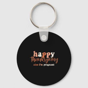 Happy Thanksgiving Also I'm Pregnant Pregnancy Ann Key Ring