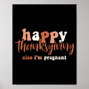 Happy Thanksgiving Also I'm Pregnant Pregnancy Ann Poster