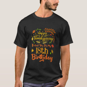 Happy Thanksgiving And Yes It's My 18th Birthday B T-Shirt