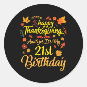 Happy Thanksgiving And Yes It's My 21st Birthday 2 Classic Round Sticker