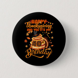 Happy Thanksgiving And Yes It's My 40th Birthday C 6 Cm Round Badge