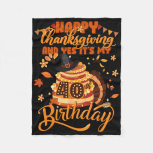 Happy Thanksgiving And Yes It's My 40th Birthday C Fleece Blanket
