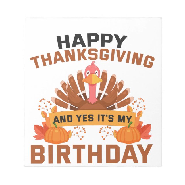 Happy Thanksgiving And Yes It's My Birthday Gift Notepad (Front)