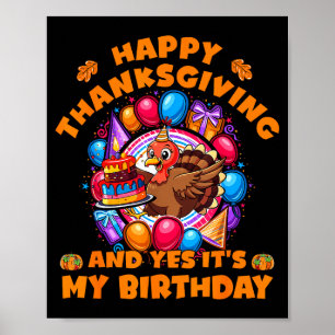 Happy Thanksgiving And Yes Its My Birthday Turkey  Poster