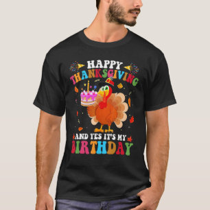 Happy Thanksgiving and Yes It's My Birthday Turkey T-Shirt