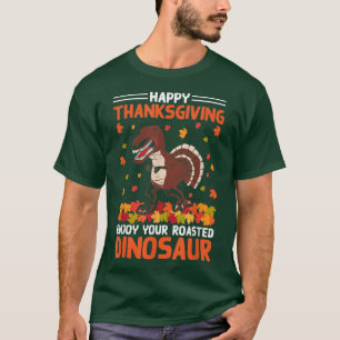 Happy Thanksgiving Enjoy Your Roasted Dinosaur T-Shirt