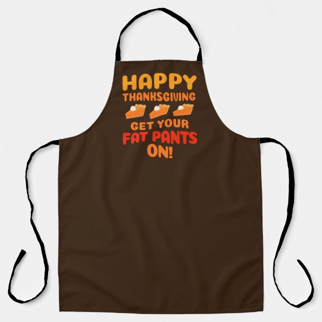 Happy Thanksgiving Get Your Fat Pants On Apron (Front)