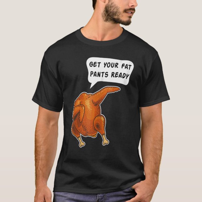 Happy Thanksgiving Get Your Fat Pants Ready Dabbin T-Shirt (Front)