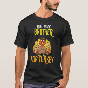 Happy Thanksgiving Will Trade Brother For Turkey D T-Shirt