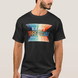 Happy Threesday 3 23 23  Thursday Ever 3232023  1 T-Shirt