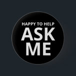 Happy to Help ASK ME Black 6 Cm Round Badge<br><div class="desc">Happy to Help ASK ME Black Button</div>