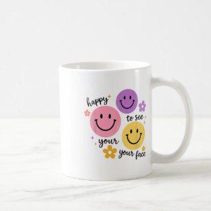 Happy To See Your Face Coffee Mug