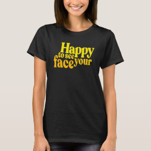 Happy To See Your Face No More Mask Positive Influ T-Shirt
