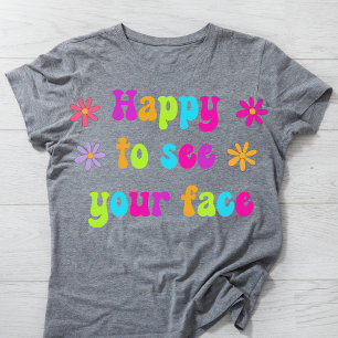 Happy To See Your Face Teacher Tshirt