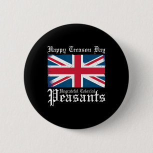 Happy Treason Day Ungrateful Colonial Peasants 4th 6 Cm Round Badge