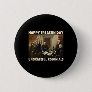 Happy Treason Day Ungrateful Colonials Funny 4th O 6 Cm Round Badge