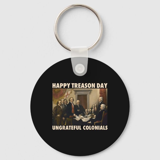 Happy Treason Day Ungrateful Colonials Funny 4th O Key Ring (Front)