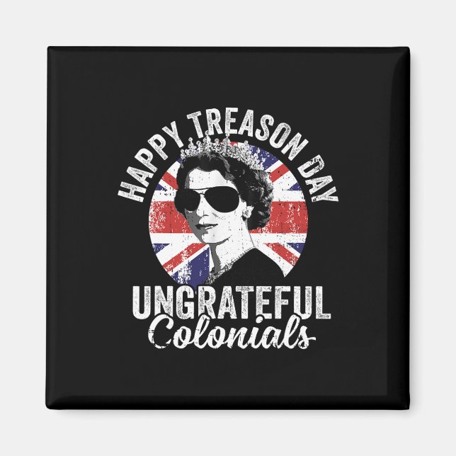 Happy Treason Day Ungrateful Colonials Funny 4th O Magnet (Front)