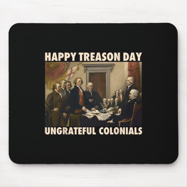 Happy Treason Day Ungrateful Colonials Funny 4th O Mouse Pad (Front)