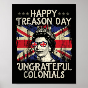 Happy Treason Day Ungrateful Colonials Funny 4th O Poster