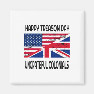 Happy Treason Day Ungrateful Colonials Funny Appar Magnet