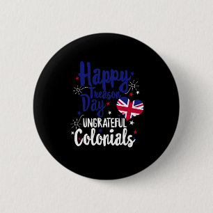 Happy Treason Day Ungrateful Colonials Independenc 6 Cm Round Badge