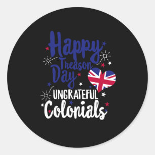 Happy Treason Day Ungrateful Colonials Independenc Classic Round Sticker
