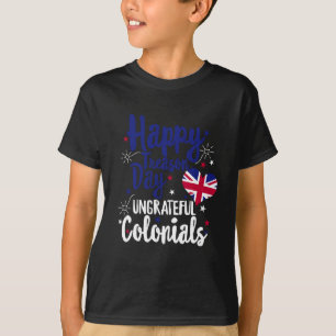 Happy Treason Day Ungrateful Colonials Independenc T-Shirt