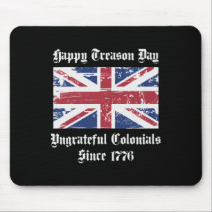 Happy Treason Day Ungrateful Colonials Shirt 4th O Mouse Pad