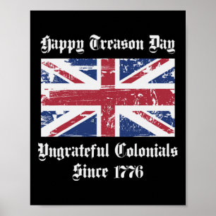 Happy Treason Day Ungrateful Colonials Shirt 4th O Poster